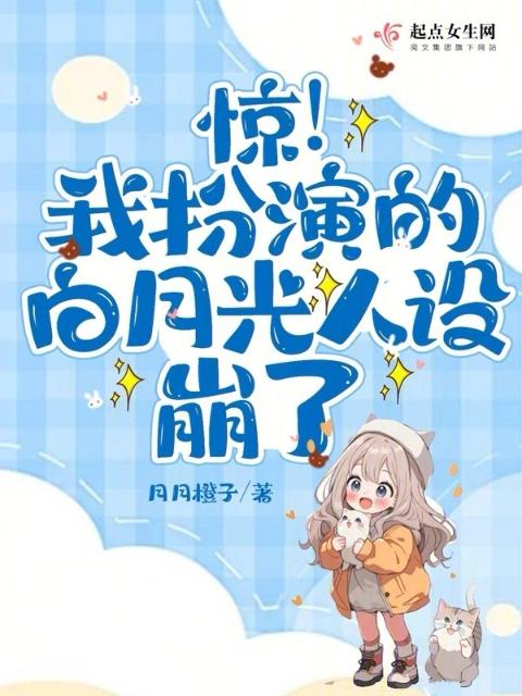惊！我扮演的白月光人设崩了