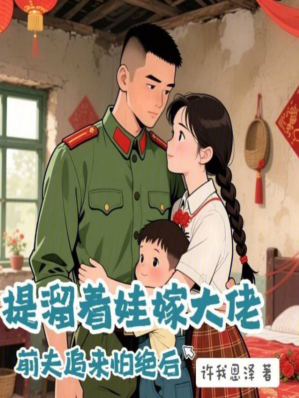 提溜着娃嫁大佬，前夫追来怕绝后