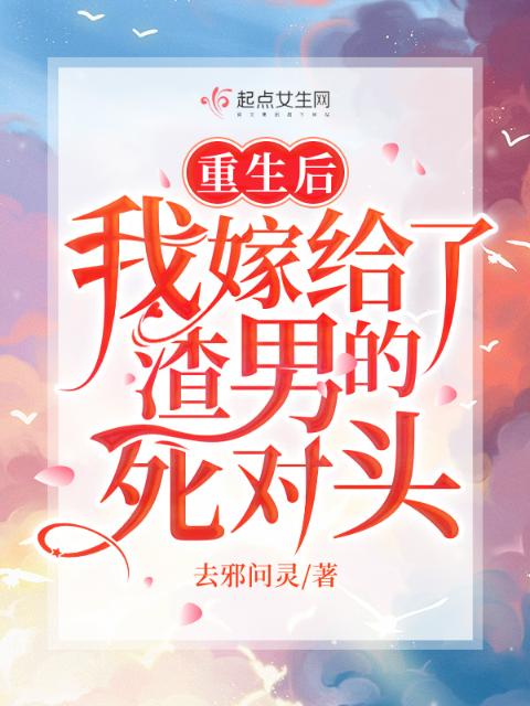 重生后，我嫁给了渣男的死对头