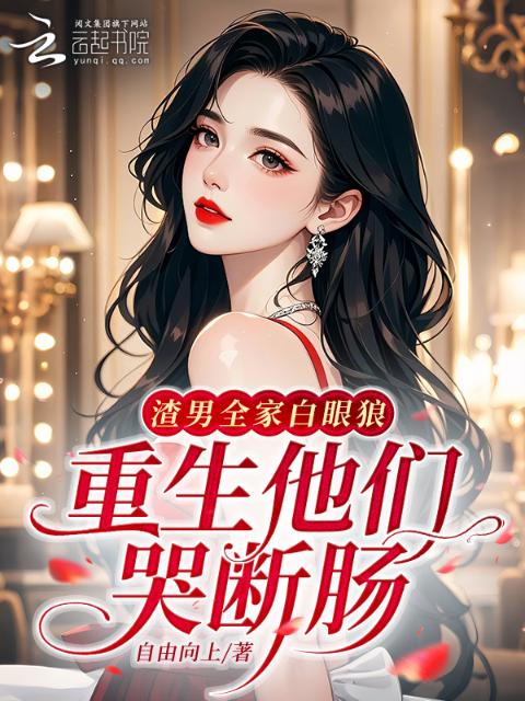 渣男全家白眼狼？重生他们哭断肠