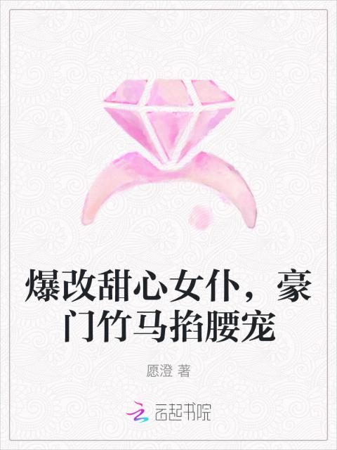 爆改甜心女仆，豪门竹马掐腰宠