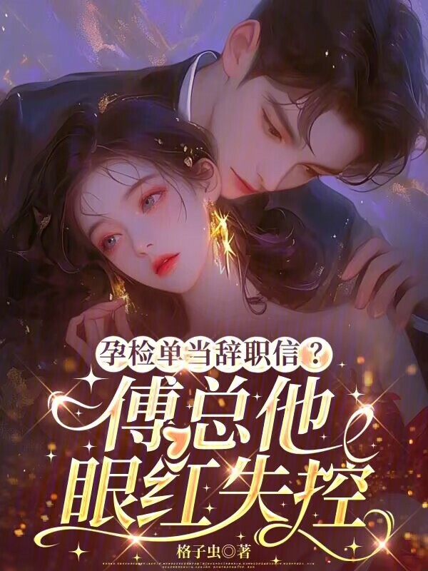孕检单当辞职信？傅总他眼红失控