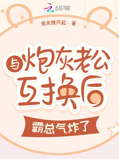 与炮灰老公互换后，霸总气炸了