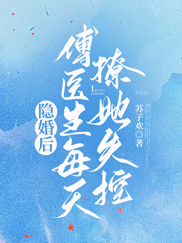 隐婚后，傅医生每天撩她失控