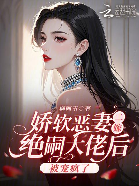 娇软恶妻二嫁绝嗣大佬后被宠疯了