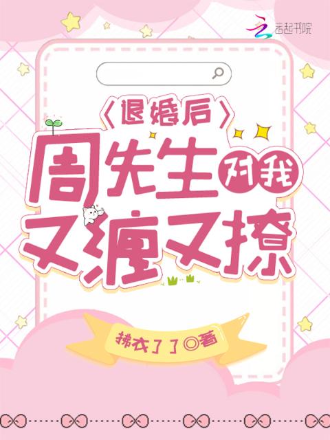 退婚后，周先生对我又缠又撩