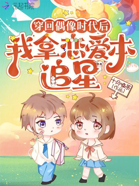 穿回偶像时代后，我拿恋爱本追星
