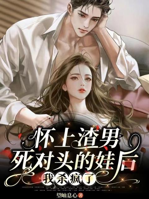 怀上渣男死对头的娃后，我杀疯了