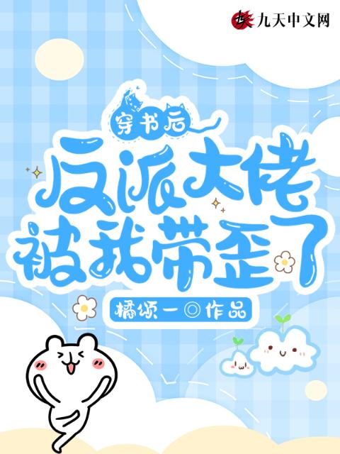 穿书后反派大佬被我带歪了！