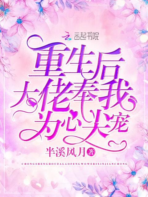 重生后大佬奉我为心尖宠
