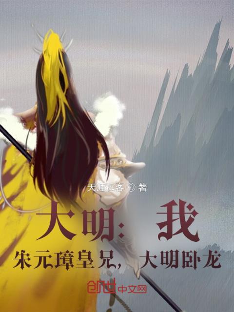 大明：我，朱元璋皇兄，大明卧龙