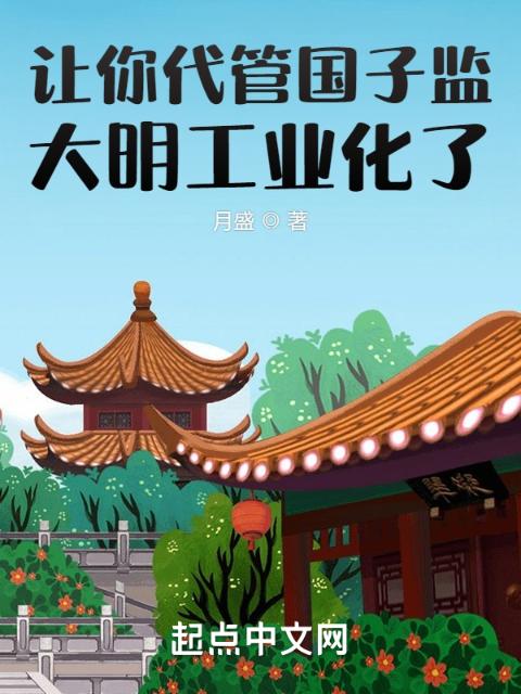 让你代管国子监，大明工业化了？