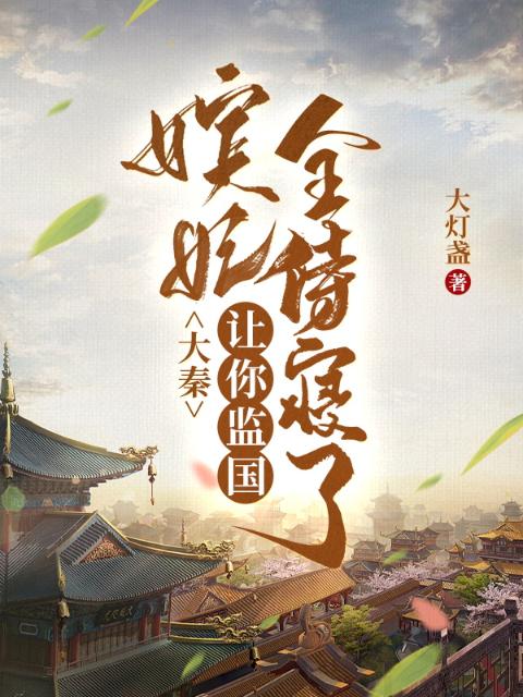 大秦：让你监国，嫔妃全侍寝了？