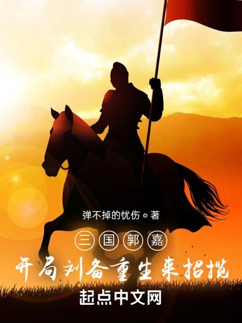 三国郭嘉，开局刘备重生来招揽