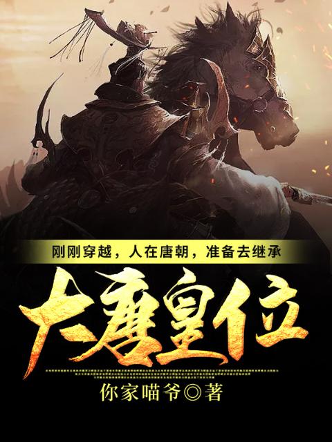 刚刚穿越，人在唐朝，准备去继承大唐皇位！